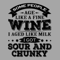 Some People Age Like A Fine Wine I Aged Like Milk I Got Sour T Shirt Toddler Sweatshirt | Artistshot