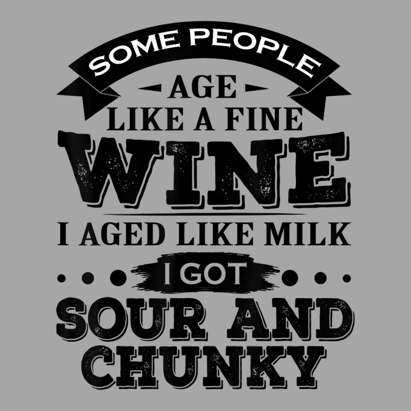 Some People Age Like A Fine Wine I Aged Like Milk I Got Sour T Shirt Toddler Sweatshirt | Artistshot