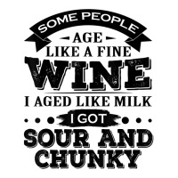 Some People Age Like A Fine Wine I Aged Like Milk I Got Sour T Shirt Youth Sweatshirt | Artistshot