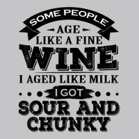 Some People Age Like A Fine Wine I Aged Like Milk I Got Sour T Shirt Baby Bodysuit | Artistshot