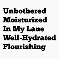 Unbothered Moisturized In My Lane Well Hydrated Flourishing T Shirt T-shirt | Artistshot