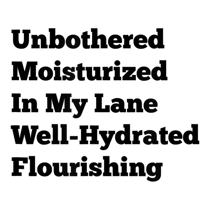 Unbothered Moisturized In My Lane Well Hydrated Flourishing T Shirt Crewneck Sweatshirt by cm-arts | Artistshot