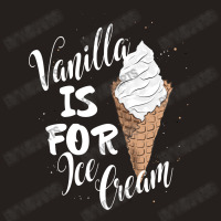 Vanilla Is For Ice Cream Tank Top | Artistshot