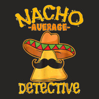 Nacho Average Detective Investigator Informer Cinco De Mayo T Shirt Ladies Fitted T-shirt | Artistshot