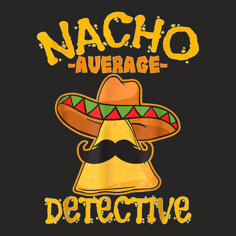 Nacho Average Detective Investigator Informer Cinco De Mayo T Shirt Ladies Fitted T-Shirt by DonnaLee | Artistshot