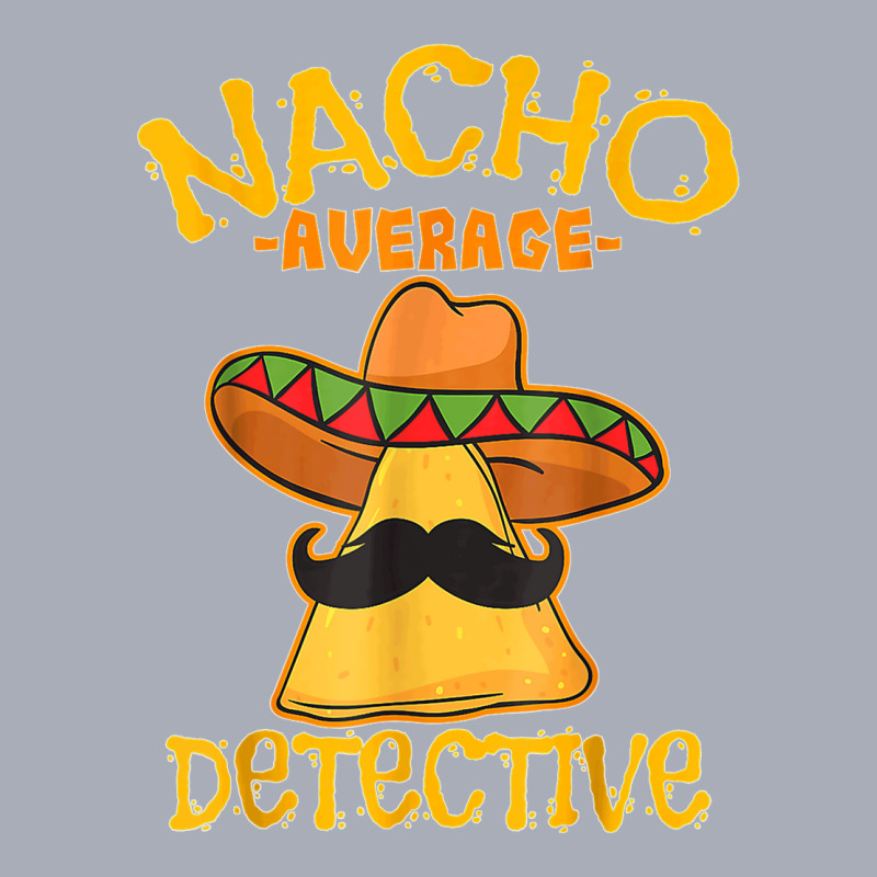 Nacho Average Detective Investigator Informer Cinco De Mayo T Shirt Tank Dress by DonnaLee | Artistshot