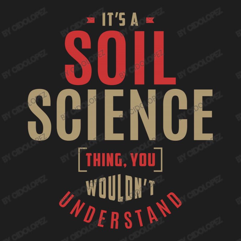 It's A Soil Science Thing Classic T-shirt by cidolopez | Artistshot