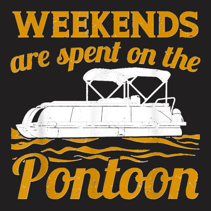 Pontoon Boat Captain Funny Weekends On The Pontoon T Shirt T-shirt | Artistshot