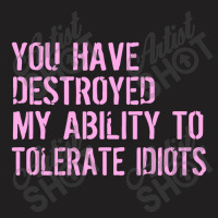 Destroyed Ability Tolerate Idiots T-shirt | Artistshot