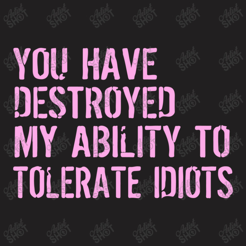 Destroyed Ability Tolerate Idiots T-shirt | Artistshot