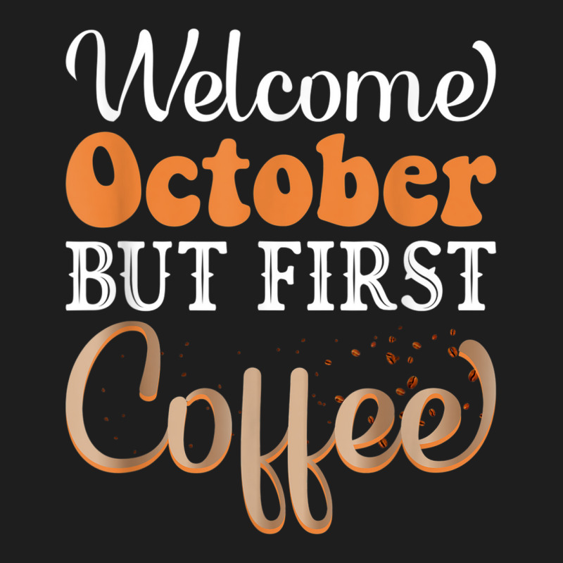 Welcome October But First Coffee Funny Classic T-shirt | Artistshot