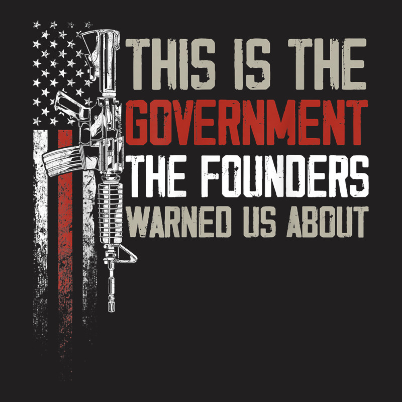 This Is The Government Our Founders Warned Us About T Shirt T-shirt | Artistshot