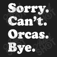 Sorry Can't Orcas Bye Classic T-shirt | Artistshot