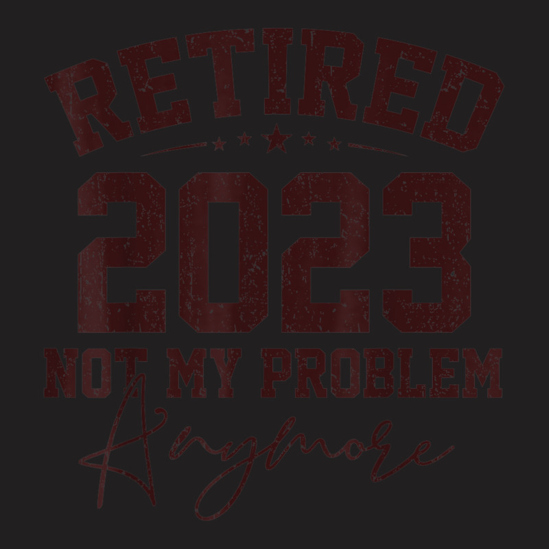 Teacher Retired 2023 Not My Problem Anymore Nurse Retirement T-shirt | Artistshot