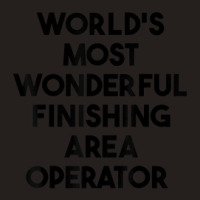 World's Most Wonderful Finishing Area Operator Tank Top | Artistshot