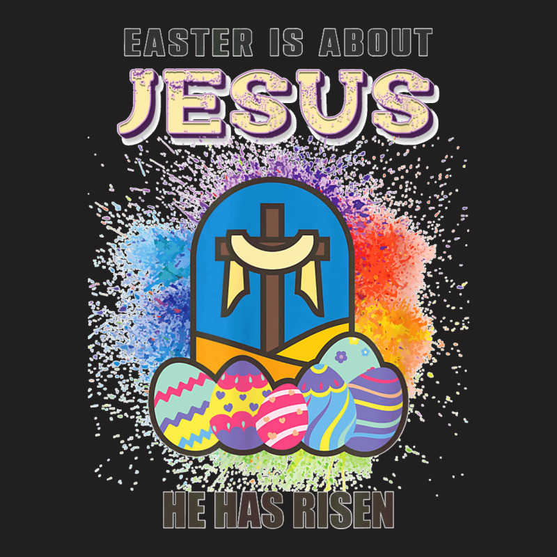 Easter Is About Jesus He Has Risen Easter Day Awesome Cute T Shirt Cop T-Shirt by JillMarie | Artistshot