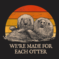 We're Made For Each Otter Dad Jokes Otter Lover Punchline T-shirt | Artistshot