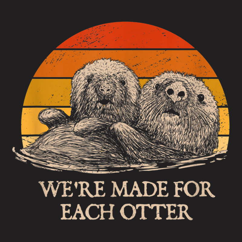 We're Made For Each Otter Dad Jokes Otter Lover Punchline T-shirt | Artistshot