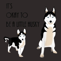 Siberian Husky, Its Okay To Be A Little Husky Puppy T Shirt Racerback Tank | Artistshot