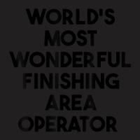 World's Most Wonderful Finishing Area Operator T-shirt | Artistshot