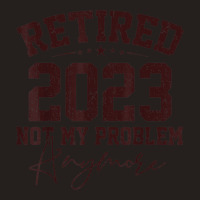 Teacher Retired 2023 Not My Problem Anymore Nurse Retirement Tank Top | Artistshot