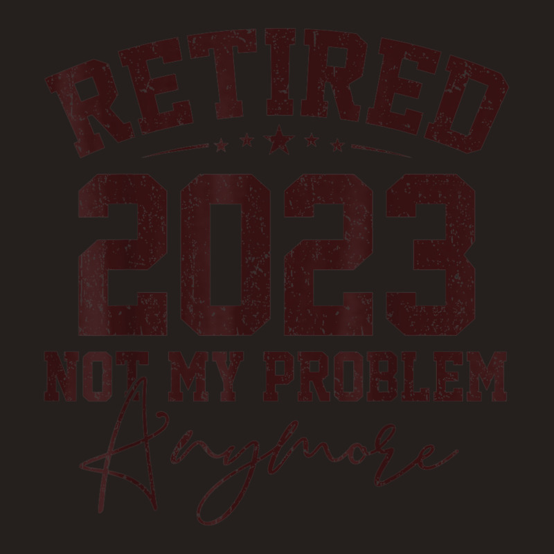 Teacher Retired 2023 Not My Problem Anymore Nurse Retirement Tank Top | Artistshot