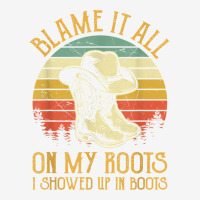 Blame It All On My Roots Tshirt I Showed Up In Boots T Shirt Adjustable Cap | Artistshot