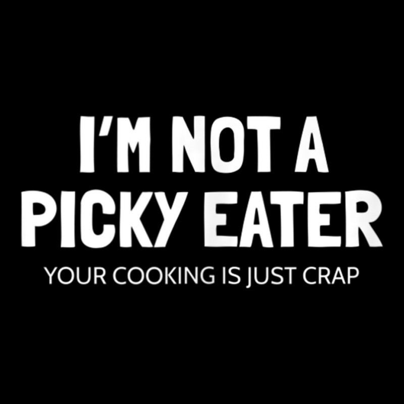 I'm Not A Picky Eater   Terrible Cooking Funny Tank Top Copy Toddler Sweatshirt by cm-arts | Artistshot