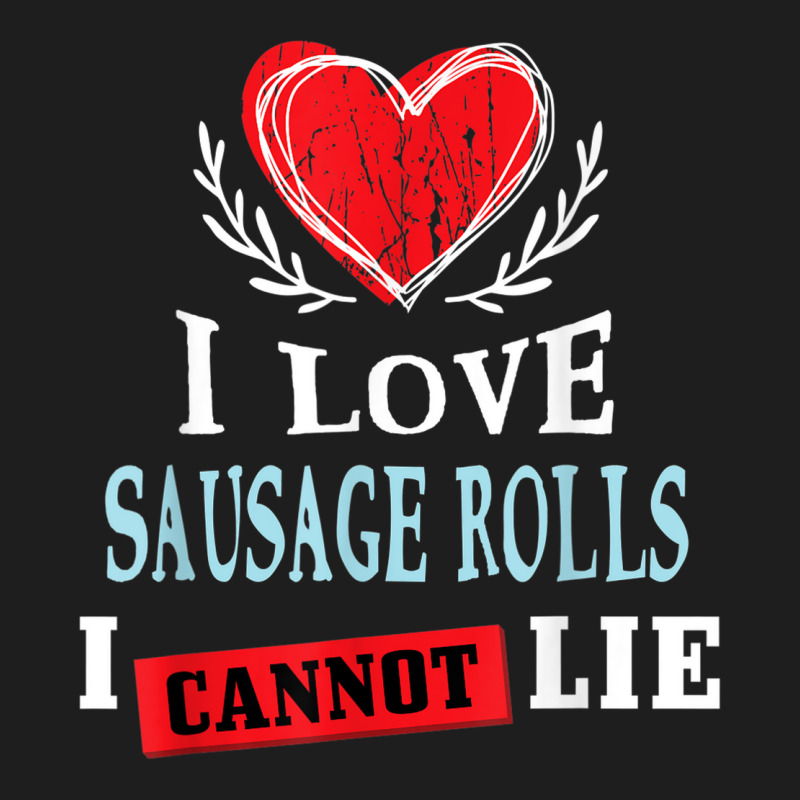 I Love Sausage Rolls I Can Not Lie Funny Food Humor Foodie Classic T-shirt by Skunk | Artistshot