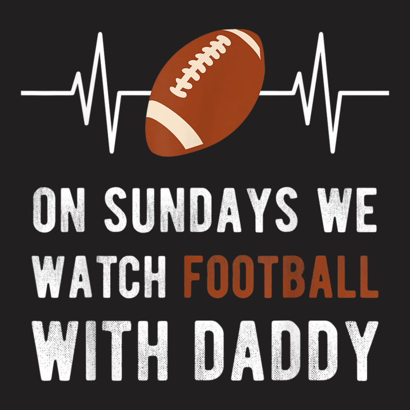 On Sundays We Watch Football With Daddy T-shirt | Artistshot