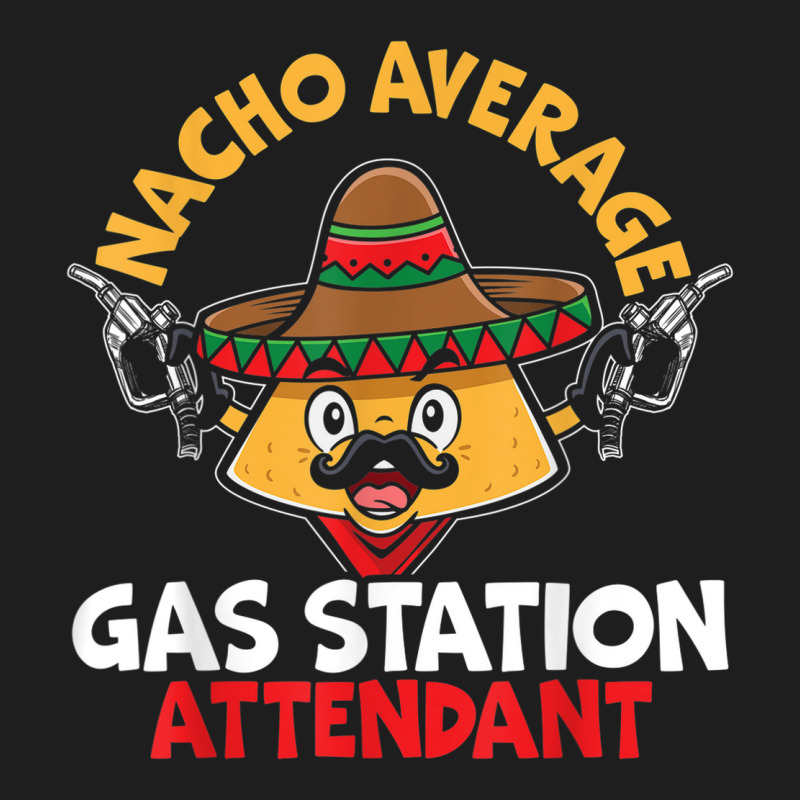 Nacho Average Gas Station Attendant Gas Pump Gasoline Fuel Classic T-shirt | Artistshot