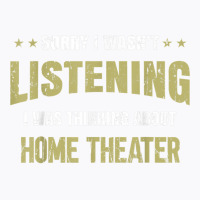 I Wasn't Listening I Was Thinking About Home Theater T Shirt T-shirt | Artistshot