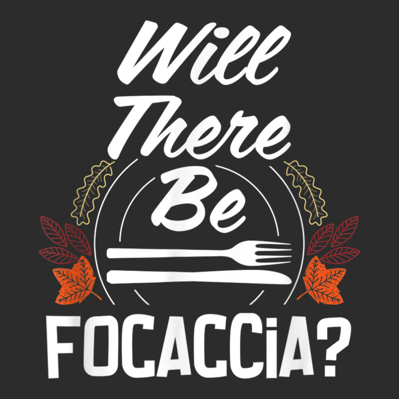 Will There Be Focaccia Funny Thanksgiving Humor Turkey Day Exclusive T-shirt | Artistshot