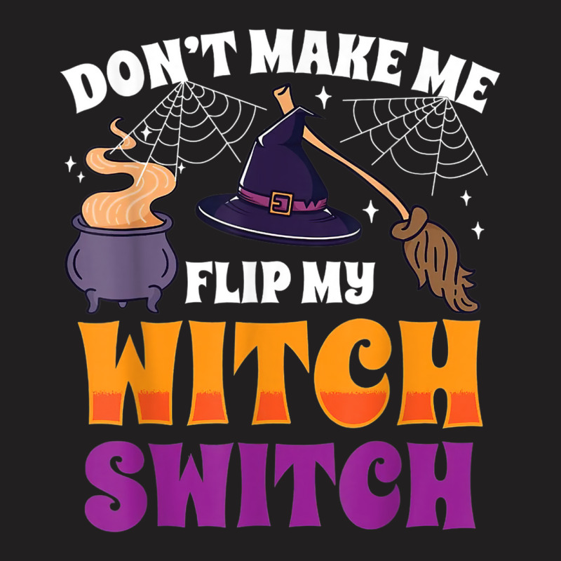 Don't Make Me Flip My Witch Switch Halloween Costume T-shirt | Artistshot