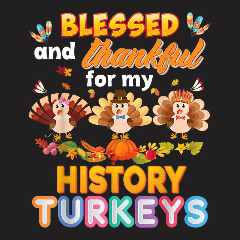 Blessed And Thankful For My History Turkeys Thanksgiving T-shirt | Artistshot