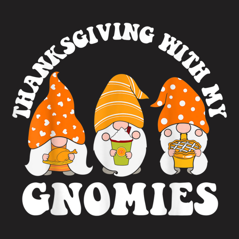 Thanksgiving With My Gnomies Funny Gnomes Autumn Holiday T-shirt | Artistshot