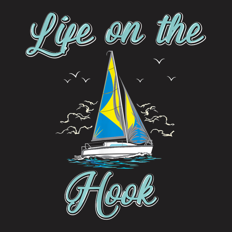 Set Sails And Live On A Sailboat - Life On The Hook Sailing T-shirt | Artistshot