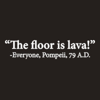 The Floor Is Lava Everyone Pompeii 74 Ad Funny Design Classic Tank Top | Artistshot