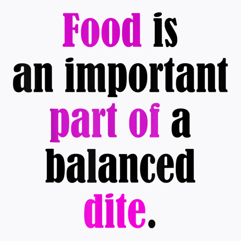 Food Is An Important Part Of A Balanced Dite. T Shirt T-Shirt by cm-arts | Artistshot