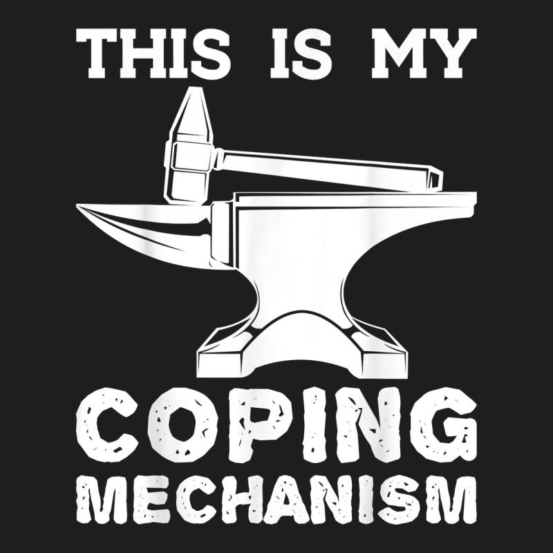 This Is My Coping Mechanism Funny Blacksmithing Knife Maker Classic T-shirt | Artistshot