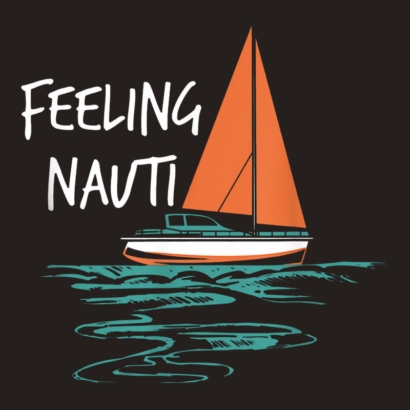 Sailing Sail Boating Sailboat Sailor Feeling Nauti Tank Top | Artistshot