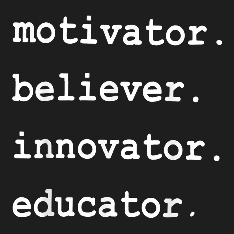 Teacher Motivator Believer Innovator Educator T Shirt Classic T-shirt by nyxexaelaewe7 | Artistshot