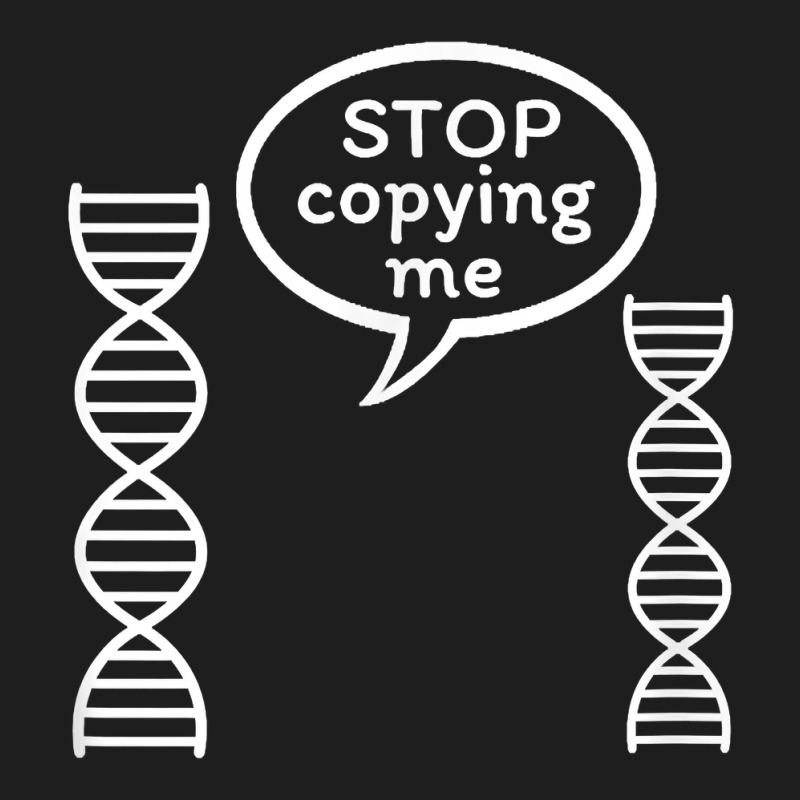 Stop Copying Me Funny Genetics Biology Dna Double Helix T Shirt Classic T-shirt by cm-arts | Artistshot