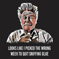 Looks Like I Picked The Wrong Week To Quit Sniffing Glue T Shirt T-shirt | Artistshot