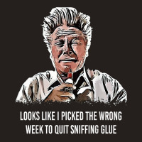 Looks Like I Picked The Wrong Week To Quit Sniffing Glue T Shirt Tank Top | Artistshot