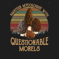 Amateur Mycologist With Questionable Morels Classic Classic T-shirt | Artistshot