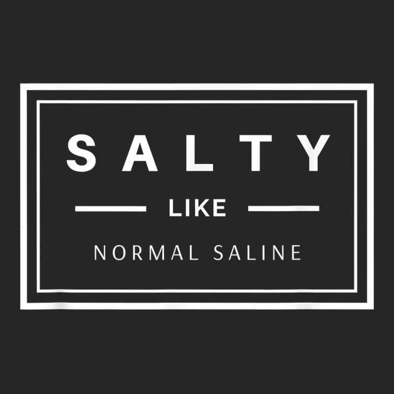 Salty Like Normal Saline White Text Design T Shirt Ladies Fitted T-Shirt by chicoavsmaydav | Artistshot