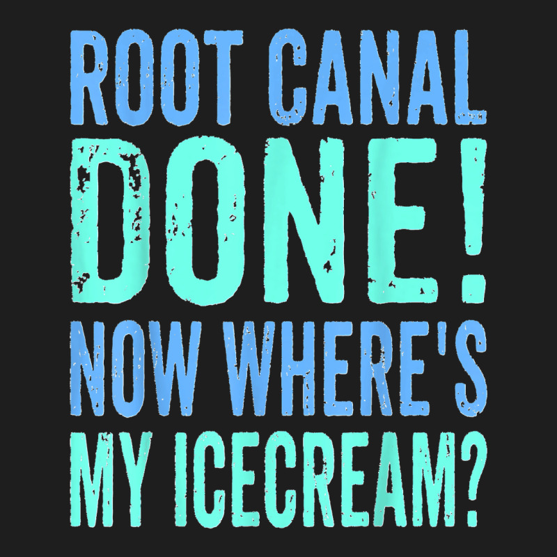 Root Canal Done Now Where's My Icecream Funny Dentist Dental Classic T-shirt by cm-arts | Artistshot