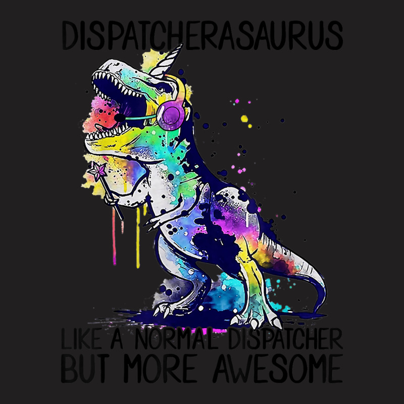 Dispatcherasaurus Like A Normal 911 Dispatcher Life Dinosaur T-shirt | Artistshot