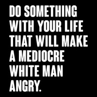 Do Something With Your Life That Will Make A Mediocre White Man Angry Cropped Hoodie | Artistshot